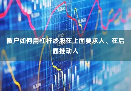 散户如何用杠杆炒股在上面要求人、在后面推动人